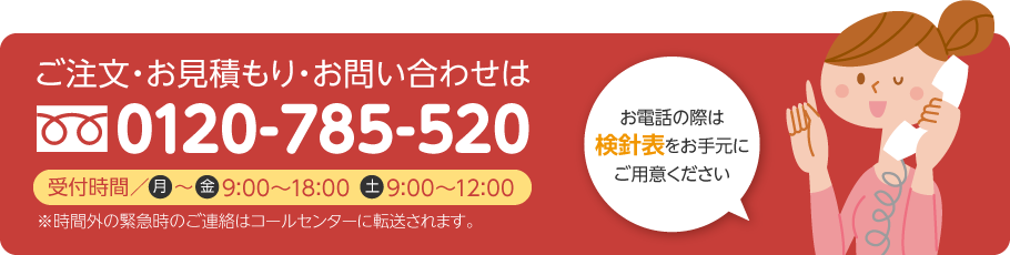 ご注文・お見積もり・お問い合わせはフリーダイヤル0120-785-520 受付時間:月~金9:00~18:00 土9:00~12:00 お電話の際は検針表をお手元にご用意ください